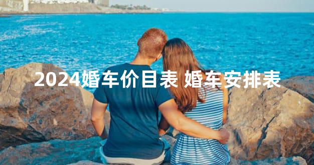 2024婚车价目表 婚车安排表